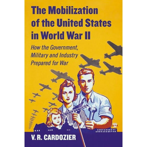 The Mobilization of the United States in World War II: How the Government, Military and Industry Prepared for War, (Paperback)
