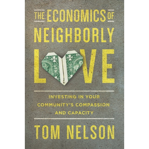 Pre-Owned The Economics of Neighborly Love: Investing in Your Community's Compassion and Capacity (Paperback) 0830843922 9780830843923
