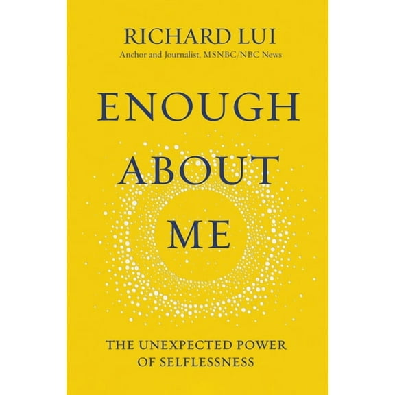Enough about Me: The Unexpected Power of Selflessness, (Hardcover)