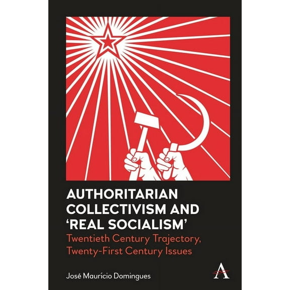 Anthem Impact Authoritarian Collectivism and 'Real Socialism': Twentieth Century Trajectory, Twenty-First Century Issues, (Paperback)