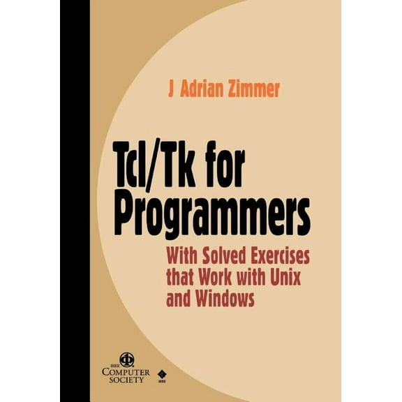 Practitioners Tcl/TK for Programmers: With Solved Exercises That Work with UNIX and Windows, Book 33, (Paperback)