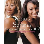 Venus and Serena: Serving From The Hip : 10 Rules for Living, Loving, and Winning (Paperback)