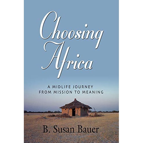 Pre-Owned Choosing Africa: A Midlife Journey from Mission to Meaning (Paperback) 1601458681 9781601458681