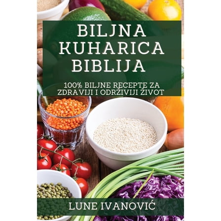 Biljna Kuharica Biblija: 100% Biljne Recepte za Zdraviji i Odrziviji Zivot (Paperback)