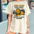 thumbnail image 2 of The Lion Doesn’t Concern Himself With Paying Student Loans T-Shirt, 2 of 5