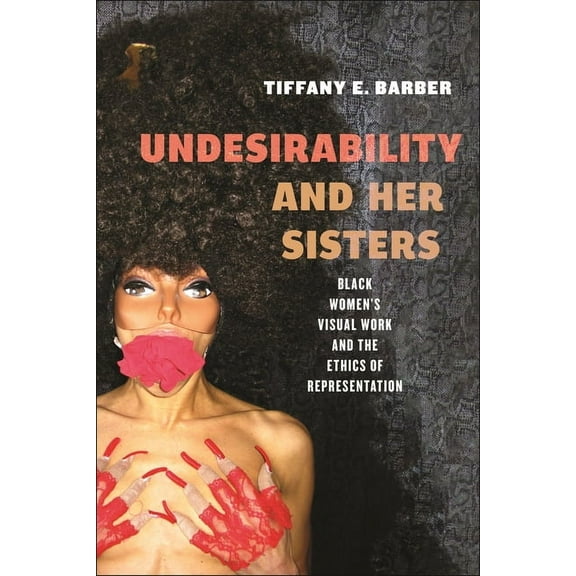 Minoritarian Aesthetics Undesirability and Her Sisters: Black Women's Visual Work and the Ethics of Representation, (Paperback)