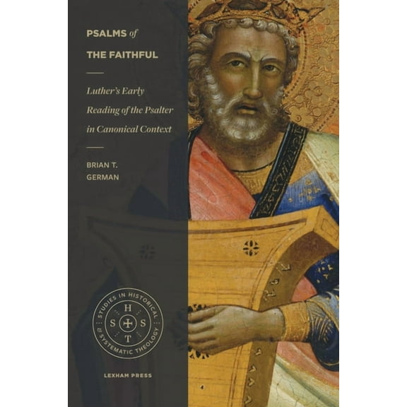 Studies in Historical and Systematic Theology: Psalms of the Faithful: Luther's Early Reading of the Psalter in Canonical Context (Paperback)