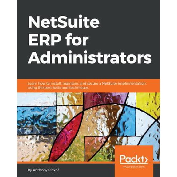 Pre-Owned NetSuite ERP for Administrators: Learn how to install, maintain, and secure a NetSuite implementation, using the best tools and techniques (Paperback) 178862887X 9781788628877