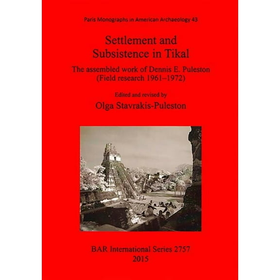 BAR International: Settlement and Subsistence in Tikal: The assembled work of Dennis E. Puleston (Field research 1961--1972) (Paperback)
