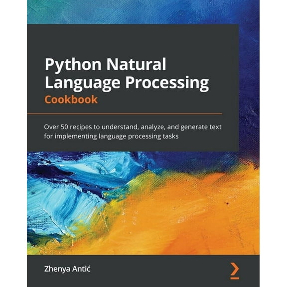 Python Natural Language Processing Cookbook: Over 50 recipes to understand, analyze, and generate text for implementing , (Paperback)