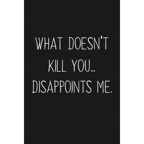 What Doesn't Kill You Disappoints Me: Funny Gift For Your Best Friend (Paperback)