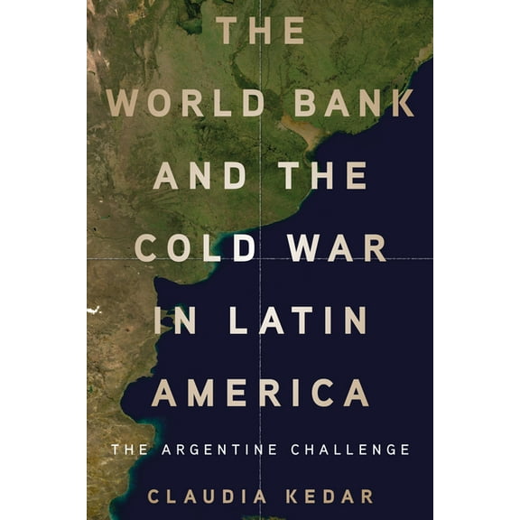 The World Bank and the Cold War in Latin America: The Argentine Challenge, (Hardcover)