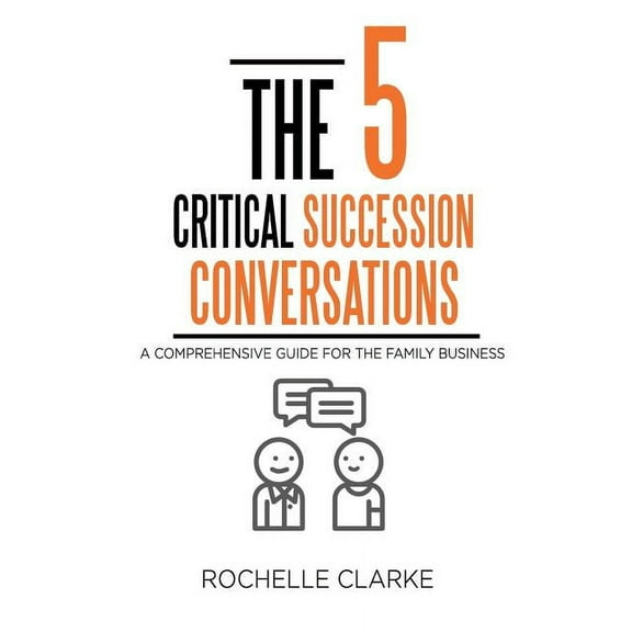 The 5 Critical Succession Conversations: A Comprehensive Guide for the Family Business, (Paperback)