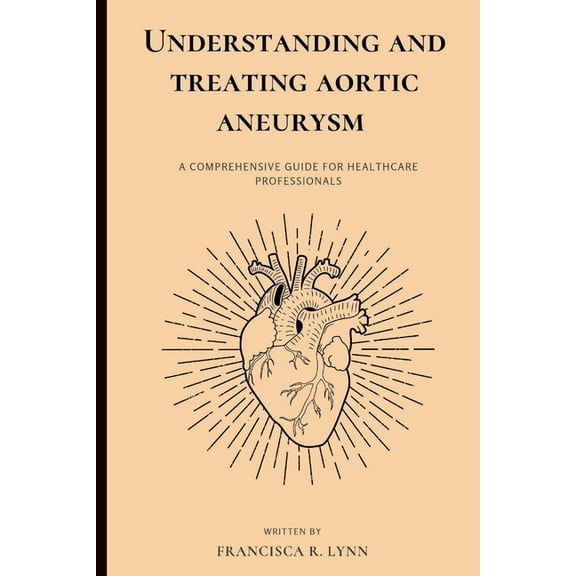 Understanding and Treating Aortic Aneurysm: A Comprehensive Guide for Health Care Professionals