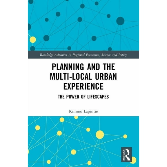 Routledge Advances in Regional Economics Planning and the Multi-local Urban Experience: The Power of Lifescapes, (Paperback)
