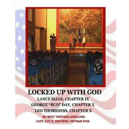 Locked Up with God : My Best Thirteen Speeches by Captain Guy D. Gruters, Vietnam (Best Short Speeches In History)
