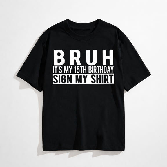 Bruh It's My 15th Birthday Sign My Shirt 15 Year Old T-Shirt