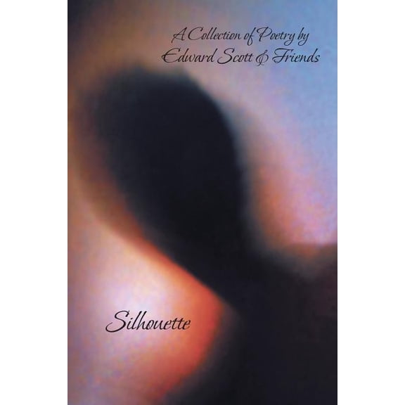 Silhouette : A Collection of Poetry by Edward Scott & Friends (Paperback)