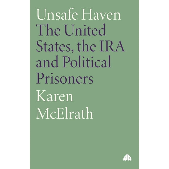 Unsafe Haven: The United States, the IRA and Political Prisoners, (Paperback)