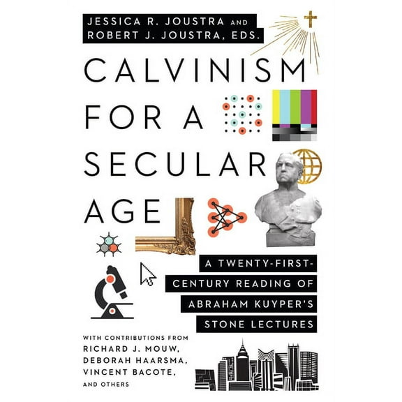 Calvinism for a Secular Age: A Twenty-First-Century Reading of Abraham Kuyper's Stone Lectures, (Paperback)