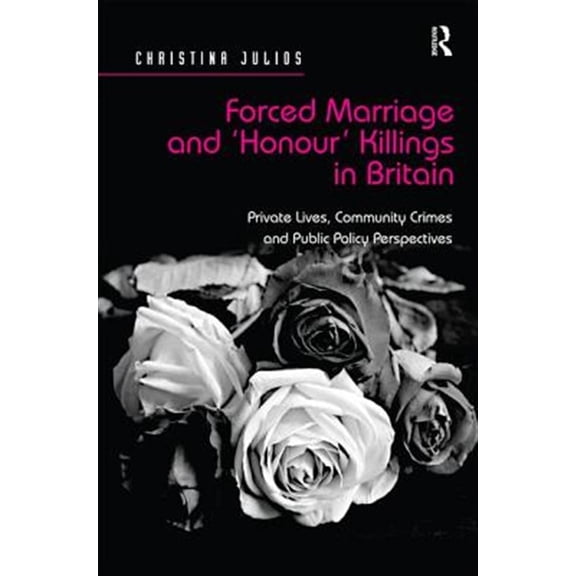 Pre-Owned Forced Marriage and 'Honour' Killings in Britain: Private Lives, Community Crimes and Public Policy Perspectives, (Hardcover)