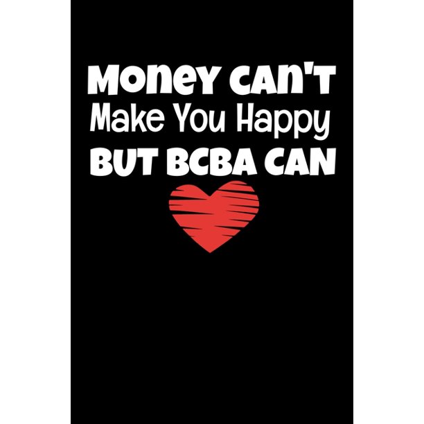 Money Can T Make You Happy But Bcba Can Behavior Analyst Notebook Gift For Board Certified