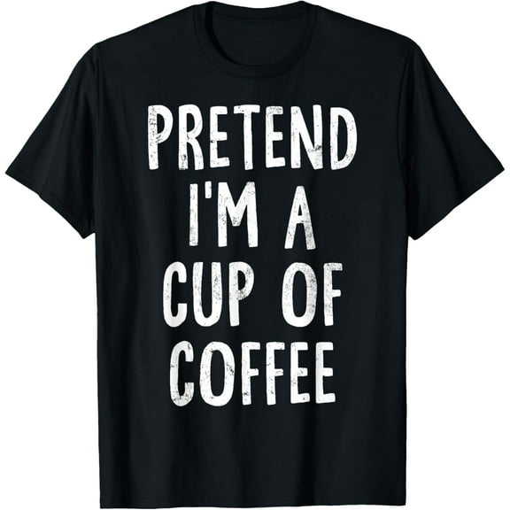Pretend I'm A Cup Of Coffee Lazy Easy Halloween Costume T-Shirt