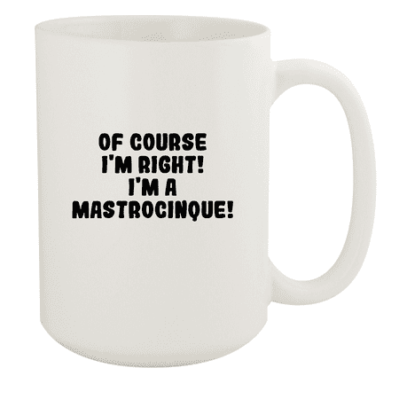

Of Course I m Right! I m A Mastrocinque! - Ceramic 15oz White Mug White
