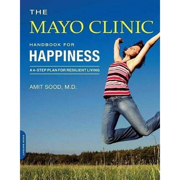 Pre-Owned The Mayo Clinic Handbook for Happiness: A Four-Step Plan for Resilient Living (Paperback) 0738217859 9780738217857