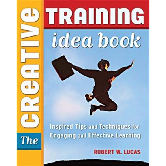 Pre-Owned Creative Training Idea Book: Inspired Tips and Techniques for Engaging and Effective Learning Paperback