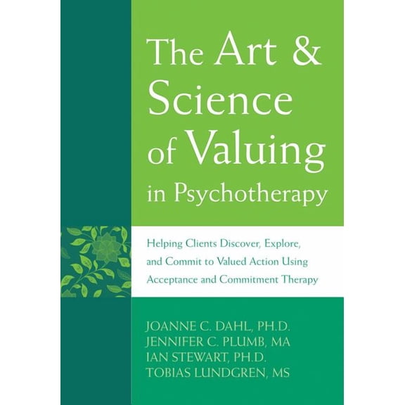 The Art and Science of Valuing in Psychotherapy : Helping Clients Discover, Explore, and Commit to Valued Action Using Acceptance and Commitment Therapy (Paperback)