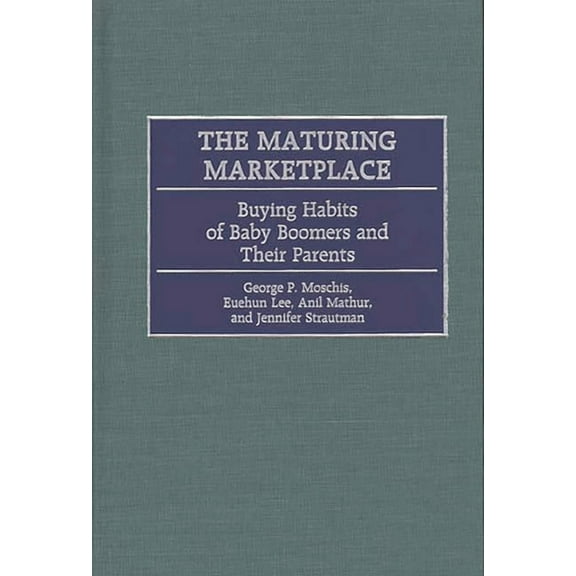 The Maturing Marketplace: Buying Habits of Baby Boomers and Their Parents, (Hardcover)