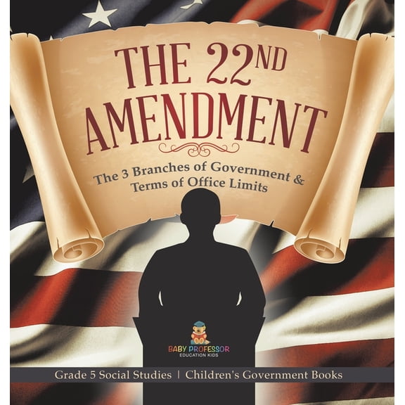 The 22nd Amendment: The 3 Branches of Government & Terms of Office Limits Grade 5 Social Studies Children's Government B, (Hardcover)