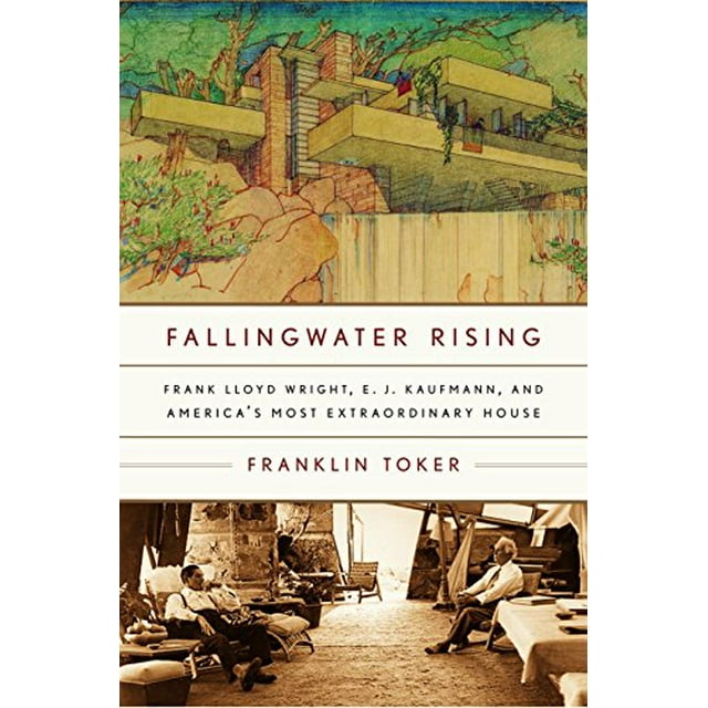 Fallingwater Rising: Frank Lloyd Wright, E. J. Kaufmann, and America's Most Extraordinary House