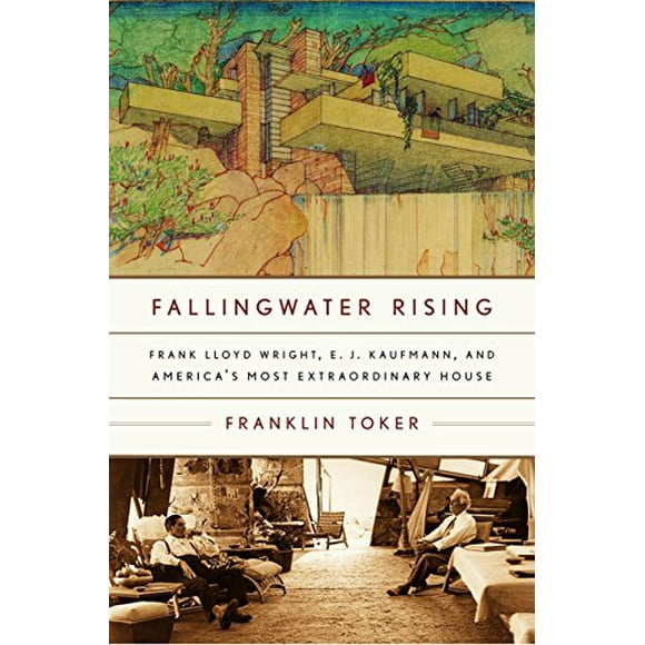 Fallingwater Rising: Frank Lloyd Wright, E. J. Kaufmann, and America's Most Extraordinary House