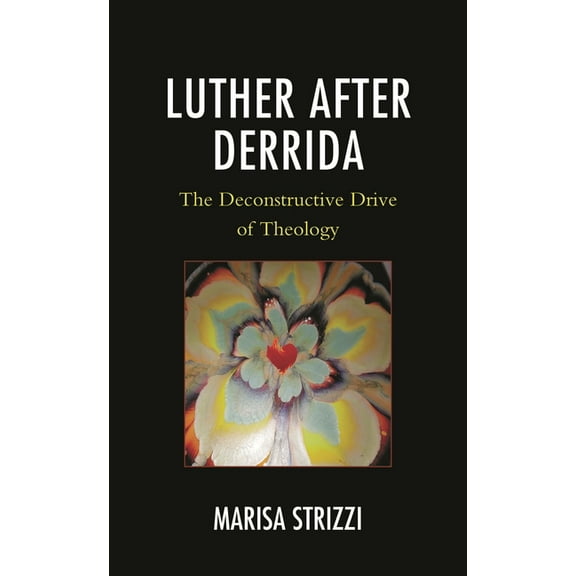 Luther after Derrida: The Deconstructive Drive of Theology, (Hardcover)