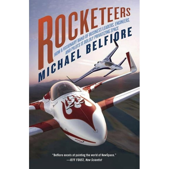 Rocketeers: How a Visionary Band of Business Leaders, Engineers, and Pilots Is Boldly Privatizing Space, (Paperback)