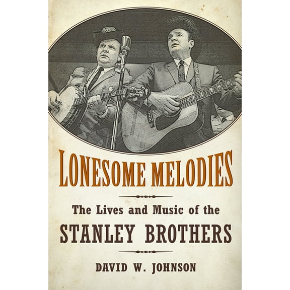 American Made Music Lonesome Melodies: The Lives and Music of the Stanley Brothers, (Paperback)