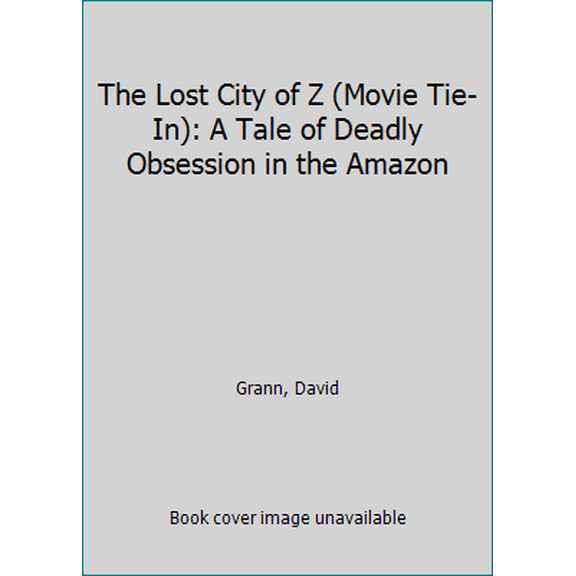 Pre-Owned The Lost City of Z (Movie Tie-In): A Tale of Deadly Obsession in the Amazon (Paperback) 0525434658 9780525434658