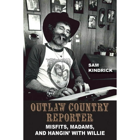 Wittliff Collections Music Series: Outlaw Country Reporter : Misfits, Madams, and Hangin' with Willie (Hardcover)
