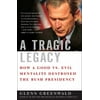 A Tragic Legacy: How a Good vs. Evil Mentality Destroyed the Bush Presidency [Hardcover - Used]