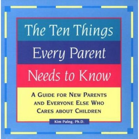 The Ten Things Every Parent Needs to Know: A Guide for New Parents and Everyone Else Who Cares About Children [Paperback - Used]