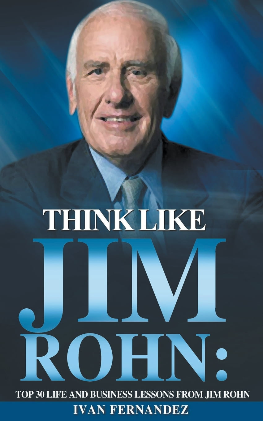 Think Like Jim Rohn : Top 30 Life and Business Lessons from Jim Rohn ...