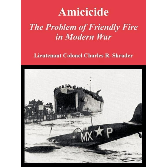 Amicicide: The Problem of Friendly Fire in Modern War (Paperback)