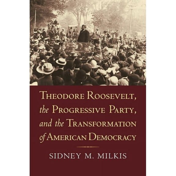 American Political Thought Theodore Roosevelt, the Progressive Party, and the Transformation of American Democracy, (Paperback)