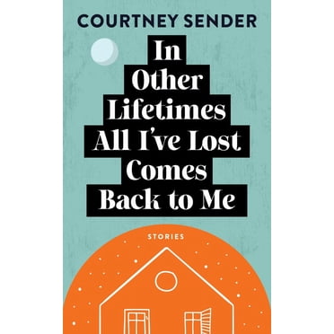 In Other Lifetimes All I''ve Lost Comes Back to Me: Stories