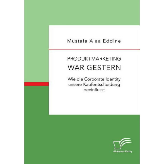 Produktmarketing war gestern : Wie die Corporate Identity unsere Kaufentscheidung beeinflusst (Paperback)