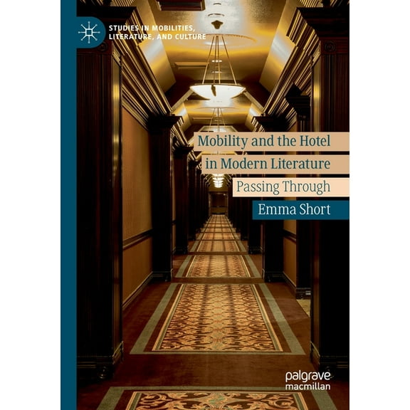 Studies in Mobilities, Literature, and C Mobility and the Hotel in Modern Literature: Passing Through, (Paperback)