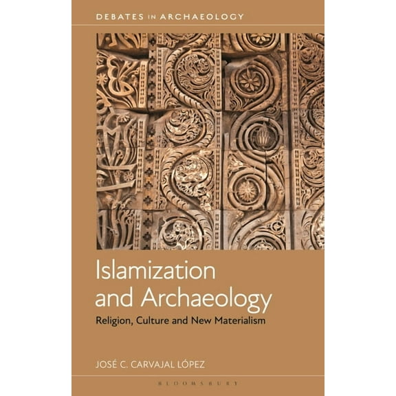 Debates in Archaeology Islamization and Archaeology: Religion, Culture and New Materialism, (Paperback)
