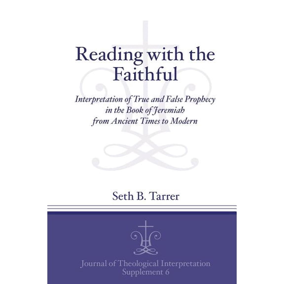 Journal of Theological Interpretation Su Reading with the Faithful: Interpretation of True and False Prophecy in the Book of Jeremiah from Ancient to Modern, Book 6, (Paperback)